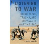 Listening to War: Sound, Music, Trauma, and Survival in Wartime Iraq