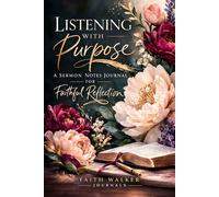 Listening With Purpose: A Guided Sermon Notes Journal for Faithful Reflection From God's Word, Sermon Messages, and Personal Reflections - A Beautiful ... Growth With Bible Scripture on Every Page
