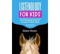 Listenology for Kids - The children's guide to horse care, horse body language & behavior, groundwork, riding & training. The perfect equestrian & ... girls & boys age 9-14 (Listenology Series)