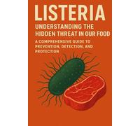 LISTERIA | Understanding the Hidden Threat in Our Food: A Comprehensive Guide to Prevention, Detection, and Protection