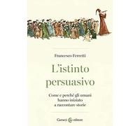 L'istinto persuasivo. Come e perché gli umani hanno iniziato a raccontare storie (Biblioteca di testi e studi)
