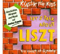 Liszt,Franz - Klassik für Kids. Let's talk about Liszt. CD: Geschichten, Hörspiele und Musik
