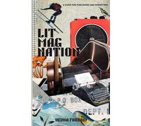 Lit Mag Nation: A Beginner’s Guide to Launching a Literary Magazine & Independent Small Press, Including Submission Tips