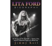 LITA FORD BIOGRAPHY: Six Strings and No Surrender - Guitar, Grit, and the Unfinished Legacy of a Metal Icon