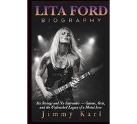 LITA FORD BIOGRAPHY: Six Strings and No Surrender - Guitar, Grit, and the Unfinished Legacy of a Metal Icon