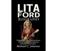 Lita Ford Biography: The Remarkable Journey of the Guitar Heroine Who Led The Runaways to Global Fame and Redefined Women in Rock