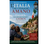 L'Italia che i tedeschi amano - Italien, das die Deutschen lieben: Un viaggio tra due culture, mille emozioni e un solo grande amore: l'Italia. - Eine ... Emotionen und einer großen Liebe: Italien.