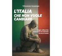 L'Italia che non vuole cambiare. Viaggio nell'ipocrisia di un paese che si lamenta e non si muove (Saggistica)