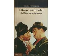 L'Italia dei cattolici. Dal Risorgimento a oggi (Universale paperbacks Il Mulino)