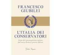 L'Italia dei conservatori. Storia del conservatorismo italiano dall'antica Roma al governo Meloni