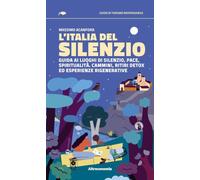 L'Italia del silenzio. Guida ai luoghi di silenzio, pace, spiritualità. Cammini, ritiri detox ed esperienze rigenerative (I salmoni. Viaggi controcorrente per turisti responsabili)