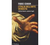 L'Italia dell'arte venduta. Collezioni disperse, capolavori fuggiti (Intersezioni)