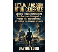 L'ITALIA HA BISOGNO DI UN GENERALE: Sovranità, crisi e l'ultima occasione elettorale per un paese che non vuole arrendersi (POWER MATRIX)