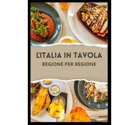L'ITALIA IN TAVOLA: RICETTE ITALIANE DA NORD A SUD