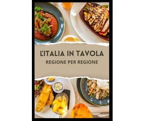 L'ITALIA IN TAVOLA: RICETTE ITALIANE DA NORD A SUD