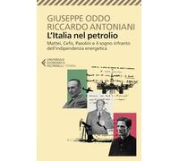 L'Italia nel petrolio. Mattei, Cefis, Pasolini e il sogno infranto dell'indipendenza energetica (Universale economica. Storia)
