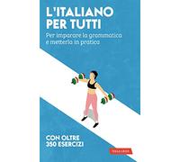 L'italiano per tutti. Per imparare la grammatica e metterla in pratica (Lingue per tutti)