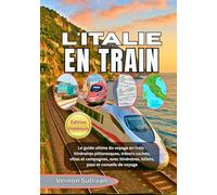 L'ITALIE EN TRAIN 2026: Le guide ultime du voyage en train : itinéraires pittoresques, trésors cachés, villes et campagnes, avec itinéraires, billets, pass et conseils de voyage