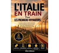 L'Italie en train pour les voyageurs novices: Le guide ferroviaire complet de Rome, Florence, Venise et Milan : billets, itinéraires, bons plans et conseils pour voyager sans stress
