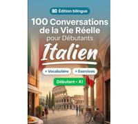 L'italien pour Débutants A1 : 100 Conversations de la Vie Réelle: Apprenez l'italien avec 100 dialogues bilingues, salutations, voyage, courses, travail, traduction, vocabulaire et exercices