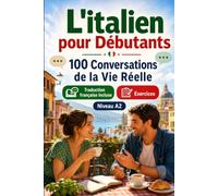 L'italien pour Débutants A2 : 100 Conversations de la Vie Réelle: Apprenez l'italien en situations réelles, passé, futur, voyages, travail, dialogues bilingues, vocabulaire et exercices