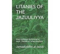 LITANIES OF THE JAZUULIYYA: Imam Sulayman Muhammad al-Jazuli - Founder of Tariqa Jazuuliyya: 10 (Litanies of the Awliyaa (The Litanies of the Friends of Allah))