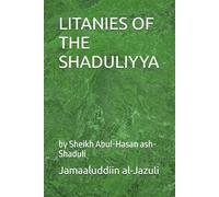 LITANIES OF THE SHADULIYYA: by Sheikh Abul-Hasan ash-Shaduli: 11 (Litanies of the Awliyaa (The Litanies of the Friends of Allah))