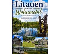 Litauen mit dem Wohnmobil: Der Aukštaitija-Nationalpark: 14 Tage zwischen Seen, Wäldern, Stellplätzen und stillen Wegen - das ursprüngliche Baltikum erleben