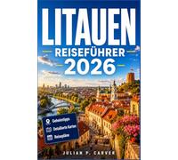 LITAUEN REISEFÜHRER 2026: Entdecken Sie mittelalterliche Altstädte und die Küsten des Baltikums, Historische Schlösser, malerische Landschaften, lokale Traditionen und kulturelles Erbe