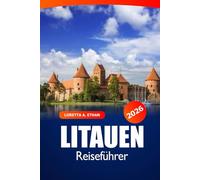 Litauen Reiseführer 2026: Entdecken Sie Vilnius, Kaunas und Umgebung Geheimtipps, Sehenswürdigkeiten, die man gesehen haben muss, lokale Kultur und Abenteuer