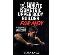 LitCore’s 15-Minute Isometric Upper Body Builder for Men: Build Chest, Arms, and Shoulders