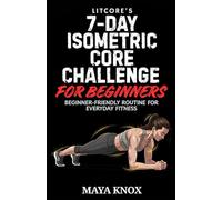 LitCore’s 7-Day Isometric Core Challenge for Beginners: Beginner-Friendly Routine For Everyday Fitness