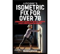 Litcore’s Isometric Fix for Over 70: Enhanced Mobility with 5-Minute Daily Stretching Routines