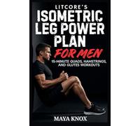Litcore’s Isometric Leg Power Plan For Men: 15-Minute Quads, Hamstrings, And Glutes Workouts