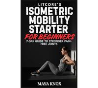 Litcore’s Isometric Mobility Starter For Beginners: 7-Day Guide To Stronger Pain-Free Joints