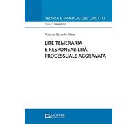 Lite temeraria e responsabilità processuale aggravata (Teoria e pratica del diritto. Civile e processo)