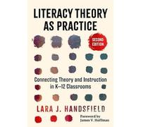Literacy Theory As Practice: Connecting Theory and Instruction in K-12 Classrooms (Language and Literacy Series)