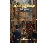 Literally Victorian: A Curious Guide to the Dark Corners of Victorian Life