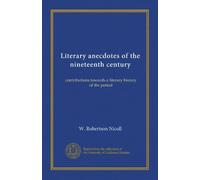 Literary anecdotes of the nineteenth century (v.1): contributions towards a literary history of the period