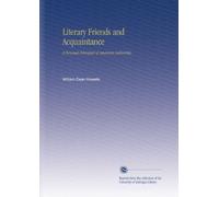 Literary Friends and Acquaintance: A Personal Retrospect of American Authorship,