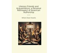 Literary Friends and Acquaintance; a Personal Retrospect of American Authorship (Classic Books)