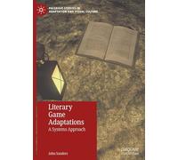 Literary Game Adaptations: A Systems Approach (Palgrave Studies in Adaptation and Visual Culture)