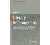 Literary Heterogenesis: Diagrammatic Dynamics. The Interplay Between the Virtual and the Actual (Lecture Notes in Morphogenesis)