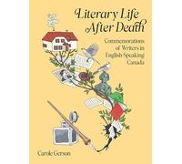 Literary Life After Death: Commemorations of Writers in English-Speaking Canada