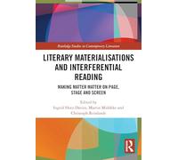 Literary Materialisations and Interferential Reading: Making Matter Matter on Page, Stage and Screen (Routledge Studies in Contemporary Literature)