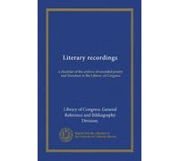 Literary recordings (Vol-1): a checklist of the archive of recorded poetry and literature in the Library of Congress
