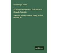 Literary sheaves or La littérature au Canada français: The drama, history, romance, poetry, lectures, sketches, &c