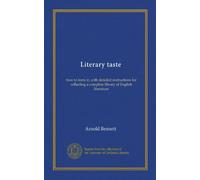 Literary taste (Vol-1): how to form it, with detailed instructions for collecting a complete library of English literature