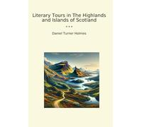Literary Tours in The Highlands and Islands of Scotland (Classic Books)