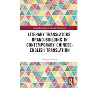 Literary Translators’ Brand-Building in Contemporary Chinese-English Translation (Routledge Studies in Literary Translation)